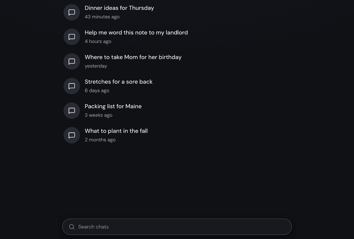 A list of saved chats, newest first: Dinner ideas for Thursday from 38 minutes ago, Help me word this note to my landlord from 4 hours ago, Where to take Mom for her birthday from yesterday, Stretches for a sore back, Packing list for Maine, and What to plant in the fall. A search box sits at the bottom.