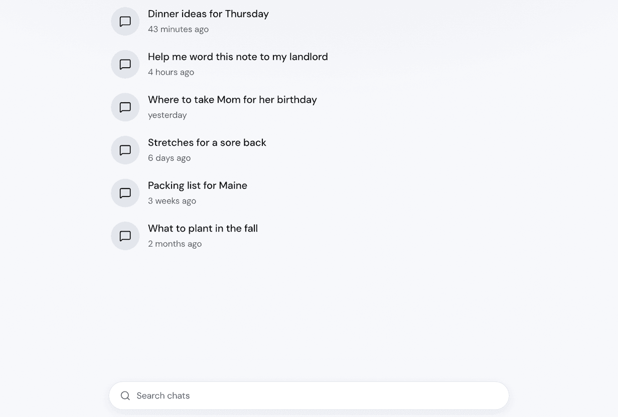 A list of saved chats, newest first: Dinner ideas for Thursday from 38 minutes ago, Help me word this note to my landlord from 4 hours ago, Where to take Mom for her birthday from yesterday, Stretches for a sore back, Packing list for Maine, and What to plant in the fall. A search box sits at the bottom.
